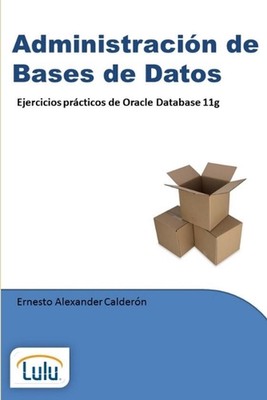Administracin de Bases de Datos. Ejercicios prcticos de Oracle Database 11g by E