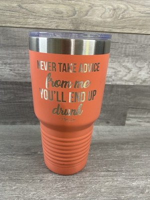 Polar Camel 30 oz. Tumbler Coral  Never take advice for me you ll end Up Drunk 