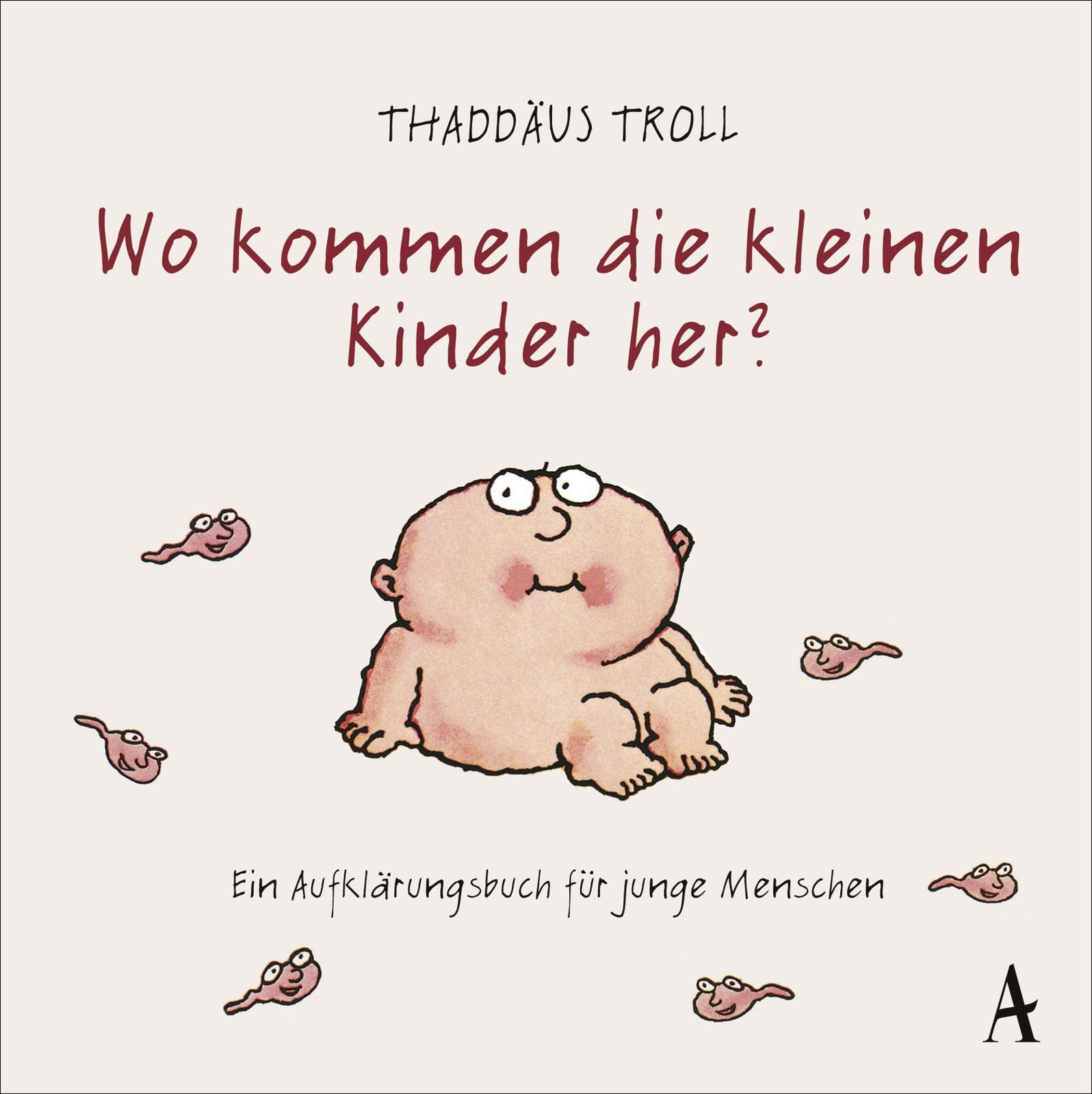 Wo kommen die kleinen Kinder her? Thaddäus Troll