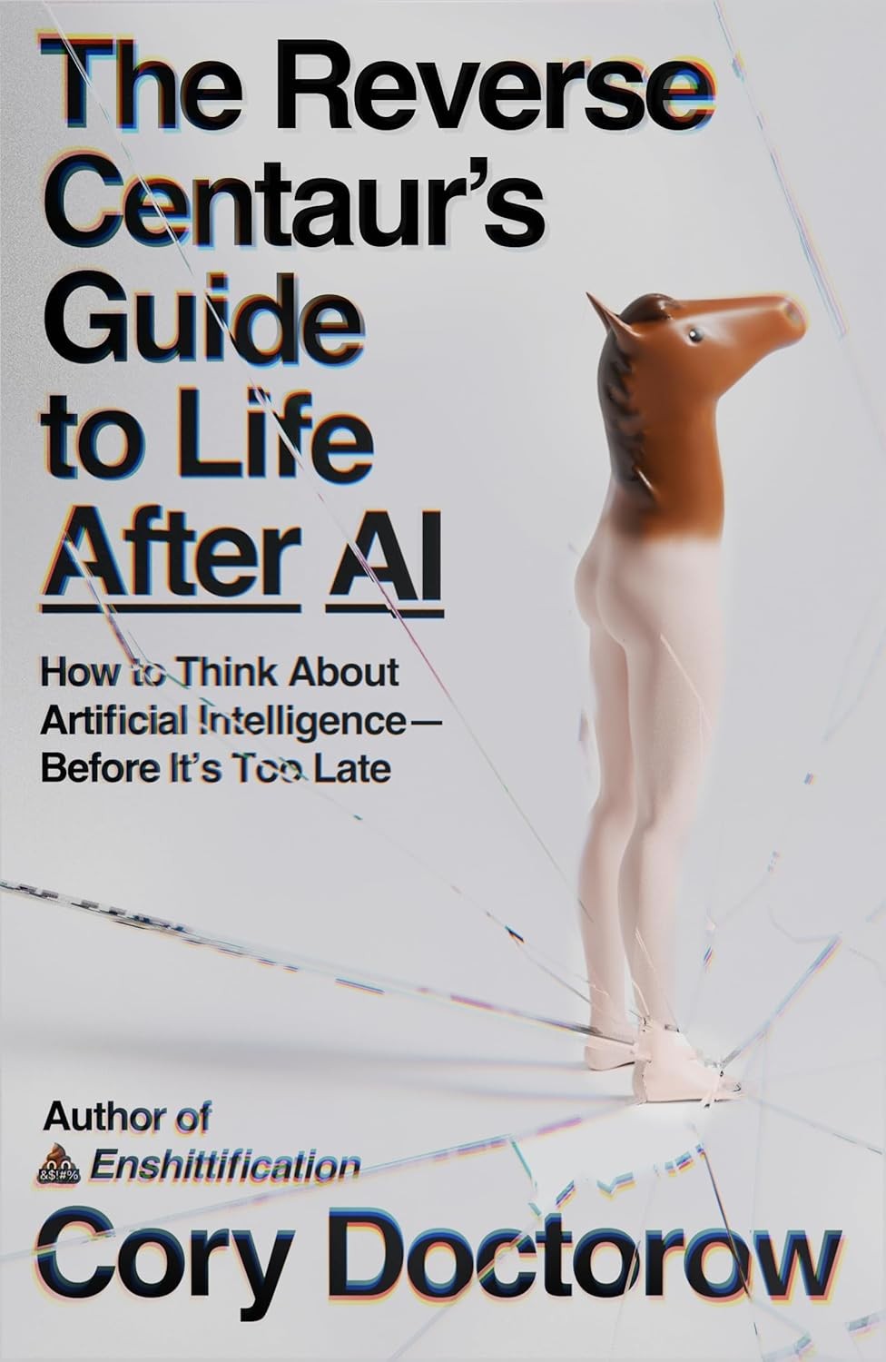 The Reverse Centaur'S Guide To Life After Ai: How To Think About Artif Paperback