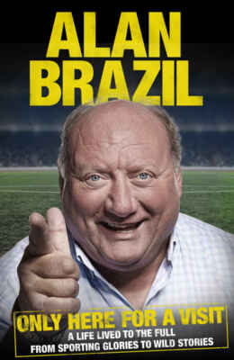 Alan Brazil Autobiography - Only Here for a Visit - A life lived to the full