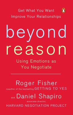 Beyond Reason: Using Emotions as You Negotiate Fisher, Roger|Shapiro, Daniel...