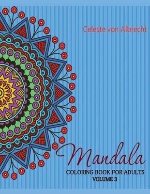 Celeste Von Albrecht Mandala: Coloring Book for Adults, Volume 3 (Paperback)
