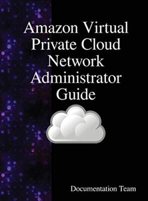 Amazon Virtual Private Cloud Network Administrator Guide, Team 9789888407675-,