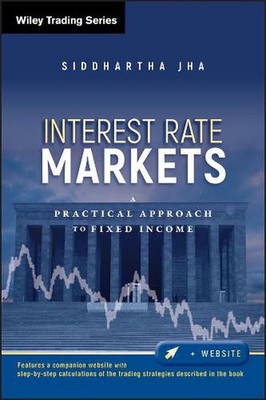 Interest Rate Markets: A Practical Approach to Fixed Income by Siddhartha Jha (E
