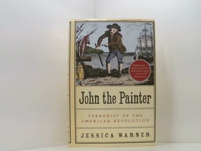 John the Painter: Terrorist of the American Revolution Warner, Jessica: