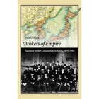 Brokers of Empire: Japanese Settler Colonialism in Korea, 1876-1945 by Jun Uchida (Paperback, 2014)