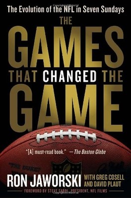 THE GAMES THAT CHANGED THE GAME: THE EVOLUTION OF THE NFL By Ron Jaworski NEW