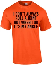 I Don't Always Roll a Joint But When I Do It's My Ankle T-Shirt