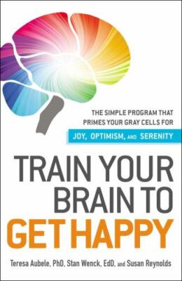 Train Your Brain to Get Happy : The Simple Program That Primes Your Grey...