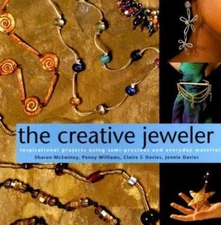 The Creative Jeweler: Inspirational Projects Using Semi-Precious and Everyday...