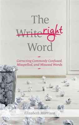 The Right Word: Correcting Commonly Confused, Misspelled, and Misused Words by E