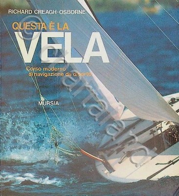 R. Creagh-Osborne - Questa è la vela - Corso navigazione da diporto - ed. 1973 