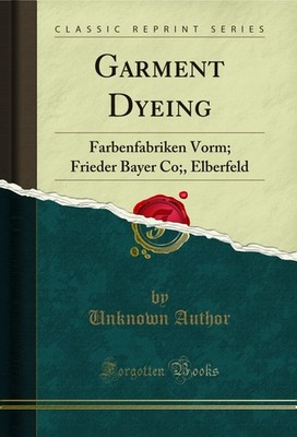 Garment Dyeing: Farbenfabriken Vorm; Frieder Bayer Co;, Elberfeld