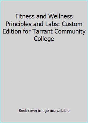 Fitness and Wellness Principles and Labs: Custom Edition for Tarrant...