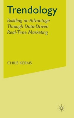 Trendology: Building an Advantage through Data-Driven Real-Time Marketing by C. 