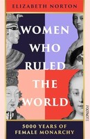 Elizabeth Norton - Women Who Ruled The World 5000 Years Of Female Mo - G245Z