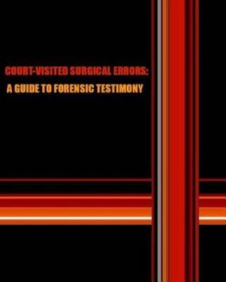 Court-Visited Surgical Errors: A Guide To Forensic Testimony