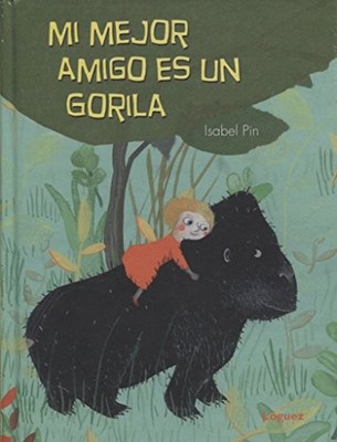 MI MEJOR AMIGO ES UN GORILA / MY BEST FRIEND IS A GORILLA By Isabel Pin & Loguez