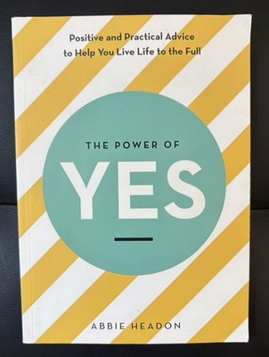 Power of Yes: Positive and Practical Advice by Abbie Headon