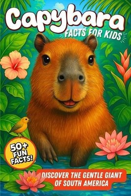 Capybara Facts for Kids: Discover the Gentle Giant of South America! by Anne Eve