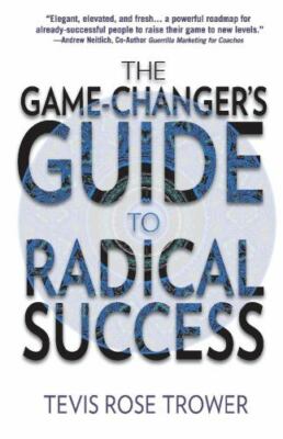 The Game Changer's Guide to Radical Success by Trower, Tevis