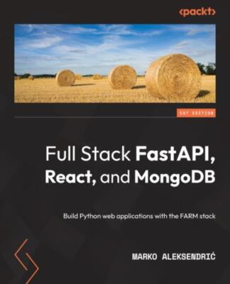 Full Stack FastAPI, React, and MongoDB: Build Python web applications with th...