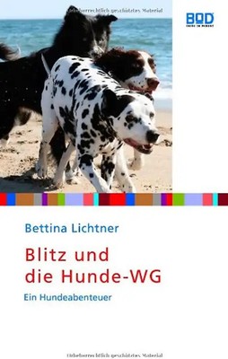 Blitz und die Hunde-WG: Ein Hundeabenteuer - Lichtner, Bettina