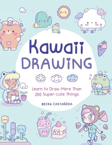 Kawaii Drawing: Learn to draw more than 100 super cute things, Castaneda, Becky,