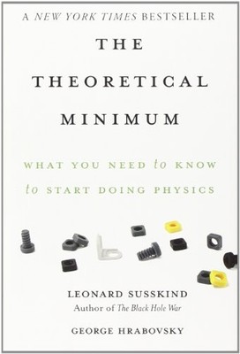The Theoretical Minimum: What You Need to Know to Start Doing Physics by Susski