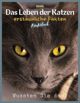Das Leben der Katzen - erstaunliche Fakten: Ein Bilderbuch ?ber Katzen f?r Kinde