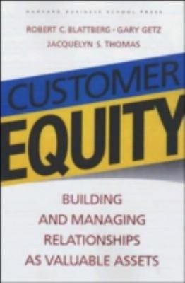 Customer Equity : Building and Managing Relationships As Valuable