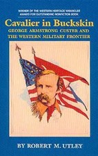 Cavalier in Buckskin: George Armstrong Custer and the Western Military Front...