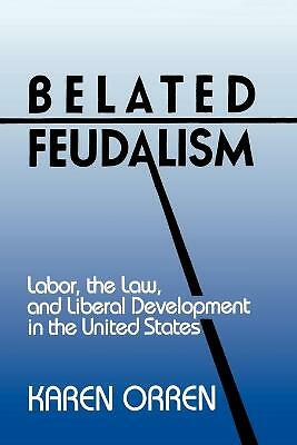 Belated Feudalism Labor, the Law, and Liberal Development in the United States