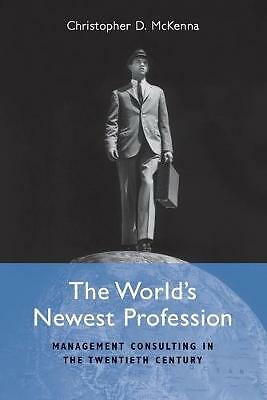 The World's Newest Profession Management Consulting in the Twentieth Century