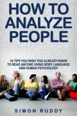 How To Analyze People: Tips You Wish You Already Knew To Read Anyone Using ...