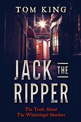 Jack The Ripper: The Truth About The Whitechapel Murders by Tom King (English) P