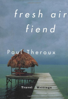 Fresh Air Fiend: Travel Writings - Theroux, Paul