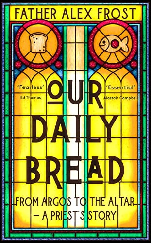 Our Daily Bread: From Argos to the Altar – a Priest's... - Frost, Father Alex