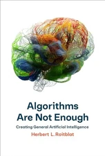Algorithms Are Not Enough: Creating General Artificial Intelligence, Roitblat, H