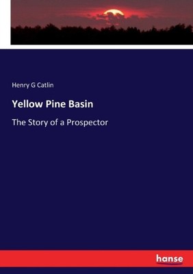 Catlin - Yellow Pine Basin The Story of a Prospector - New paperback o - X555z