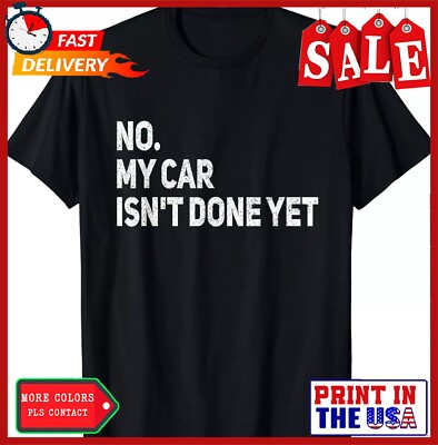 No My Car Isn't Done Yet Funny Car Mechanic Garage Unisex T-Shirt