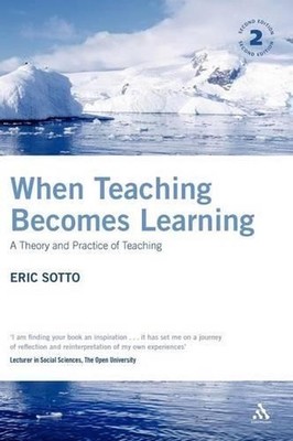 When Teaching Becomes Learning: A Theory and Practice of Teaching by Eric Sotto 