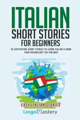 Italian Short Stories for Beginners: 20 Captivating Short Stories to Learn I...