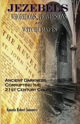 JEZEBELS WHOREDOMS, PERVERSIONS & WITCHCRAFTS: ANCIENT By Robert Summers