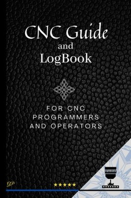 CNC Guide and Logbook for CNC Programmers and Operators: Keep Track of your Proj
