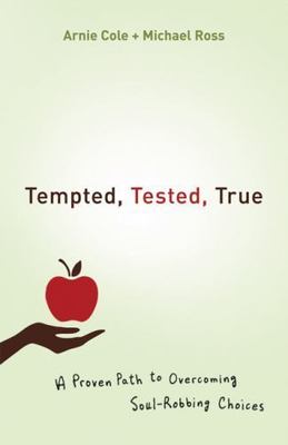 Tempted, Tested, True : A Proven Path to Overcoming Soul-Robbing Choices by...