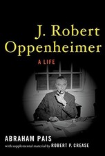 J. Robert Oppenheimer: A Life, Pais, the late Abraham
