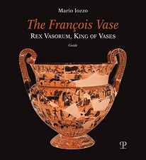 THE FRANCOIS VASE: REX VASORUM, KING OF VASES By Mario Iozzo **BRAND NEW**