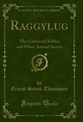 Raggylug: The Cottontail Rabbit and Other Animal Stories (Classic Reprint)